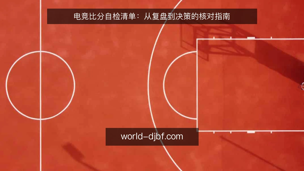 电竞比分自检清单:从复盘到决策的核对指南