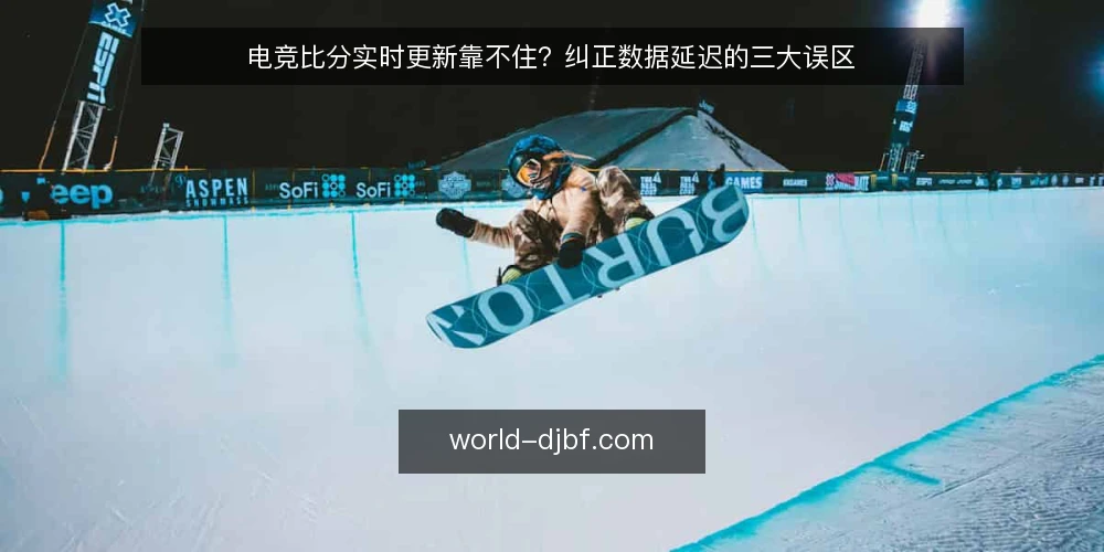 电竞比分实时更新靠不住？纠正数据延迟的三大误区 — 信号观察：延迟的真相 配图