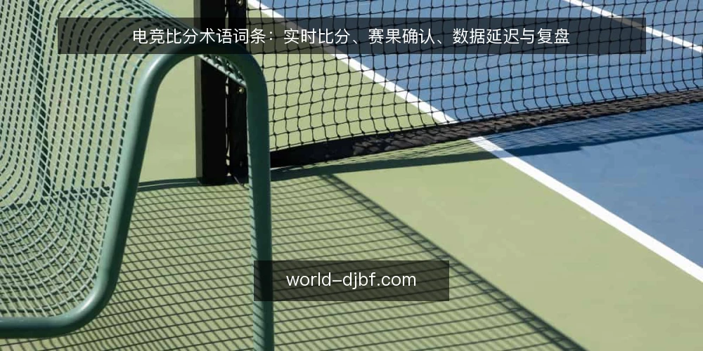 电竞比分术语词条:实时比分、赛果确认、数据延迟与复盘 — 电竞比分相关术语概览 配图