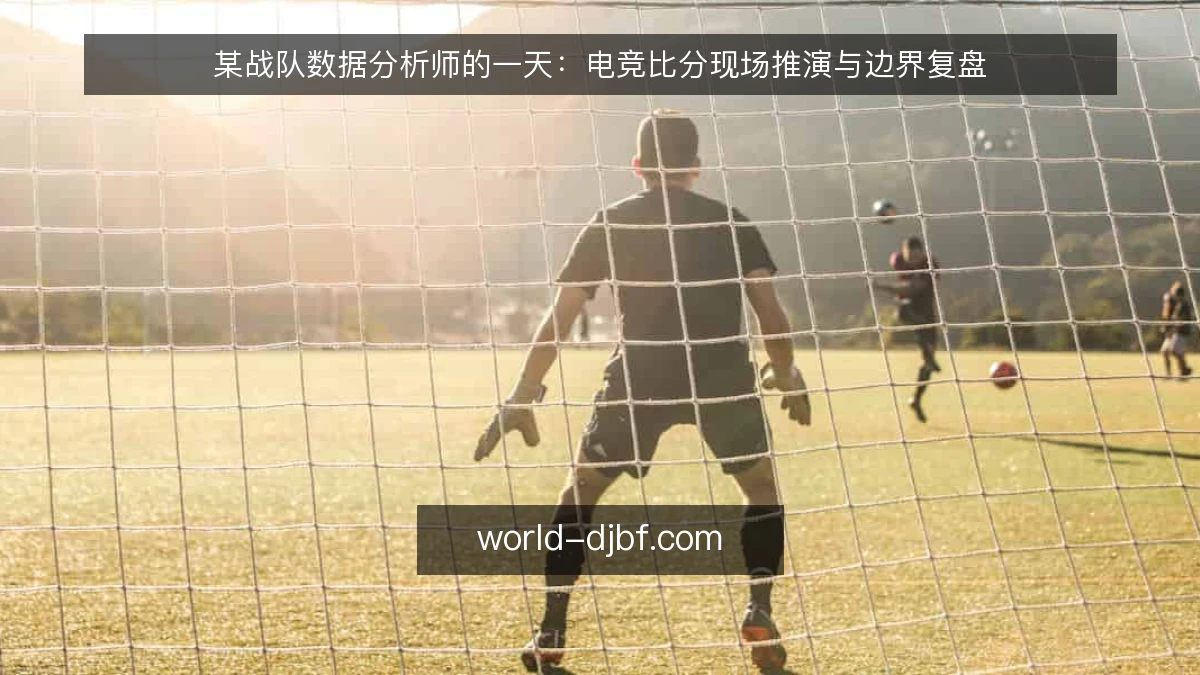 某战队数据分析师的一天：电竞比分现场推演与边界复盘
