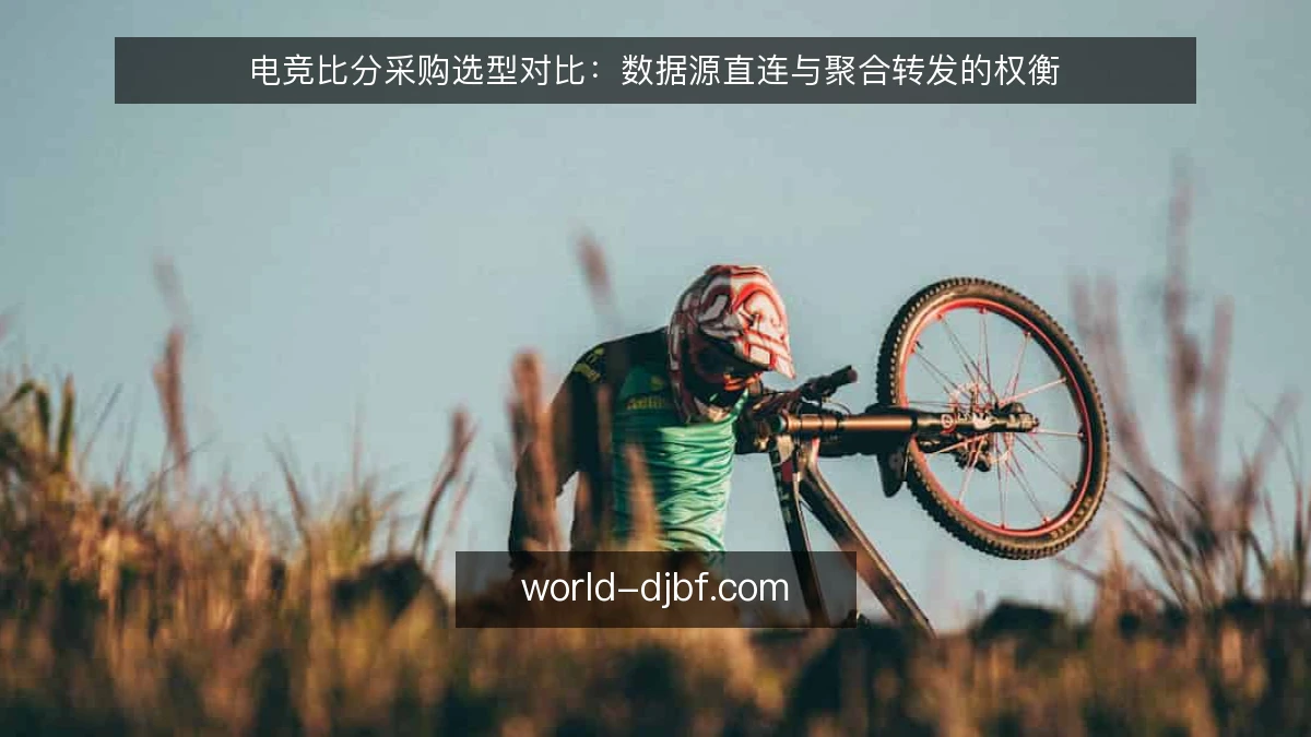 电竞比分采购选型对比：数据源直连与聚合转发的权衡