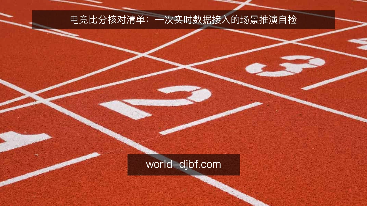 电竞比分核对清单:一次实时数据接入的场景推演自检
